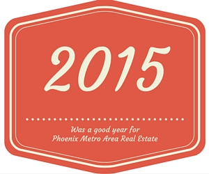 2015 was a good year for Phoenix Metro Area Real Estate